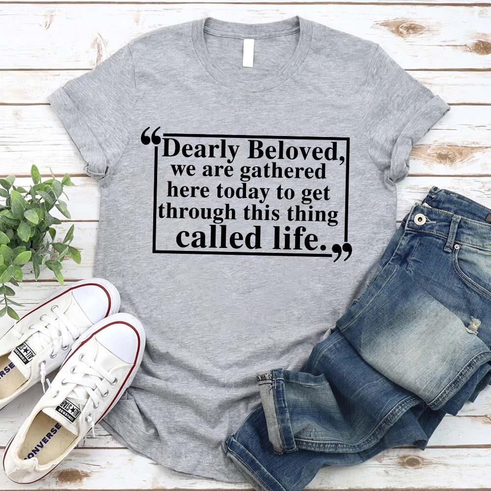Dearly Beloved Tee - Get Through This Thing Called Life T-Shirt - Image 12