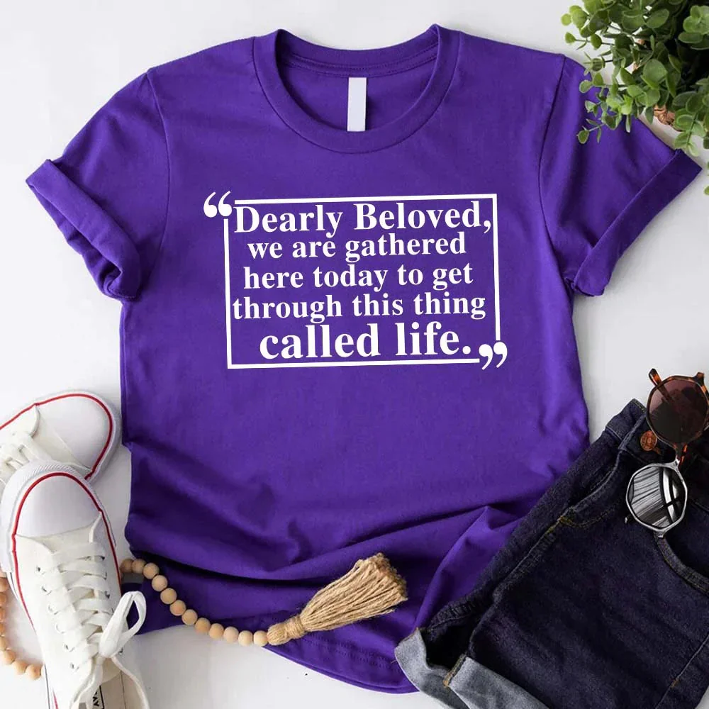 Dearly Beloved Tee - Get Through This Thing Called Life T-Shirt - Image 20