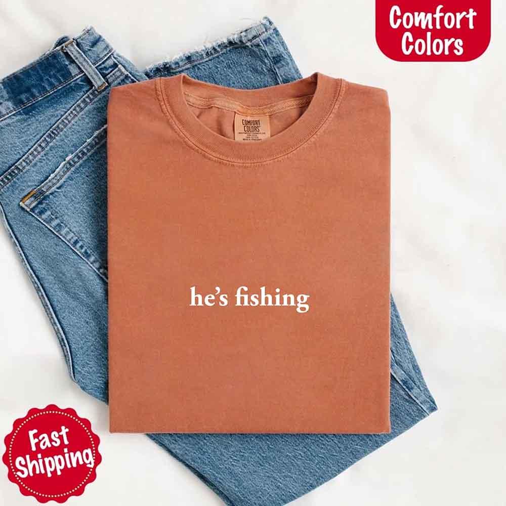 He’s Fishing Comfort Colors Tee – Funny Relaxed Fit Shirt for Women - Image 10