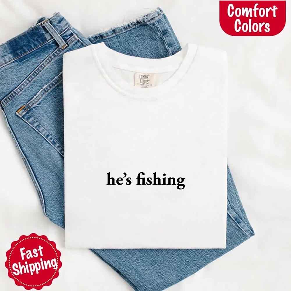He’s Fishing Comfort Colors Tee – Funny Relaxed Fit Shirt for Women - Image 12