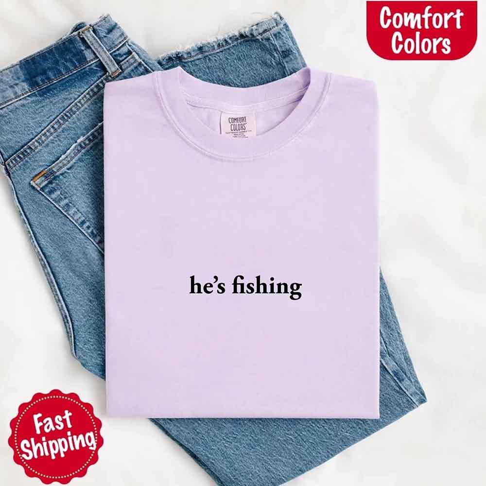 He’s Fishing Comfort Colors Tee – Funny Relaxed Fit Shirt for Women - Image 18