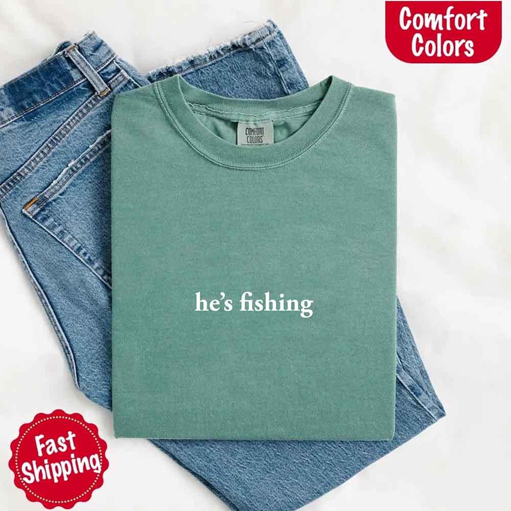 He’s Fishing Comfort Colors Tee – Funny Relaxed Fit Shirt for Women - Image 22