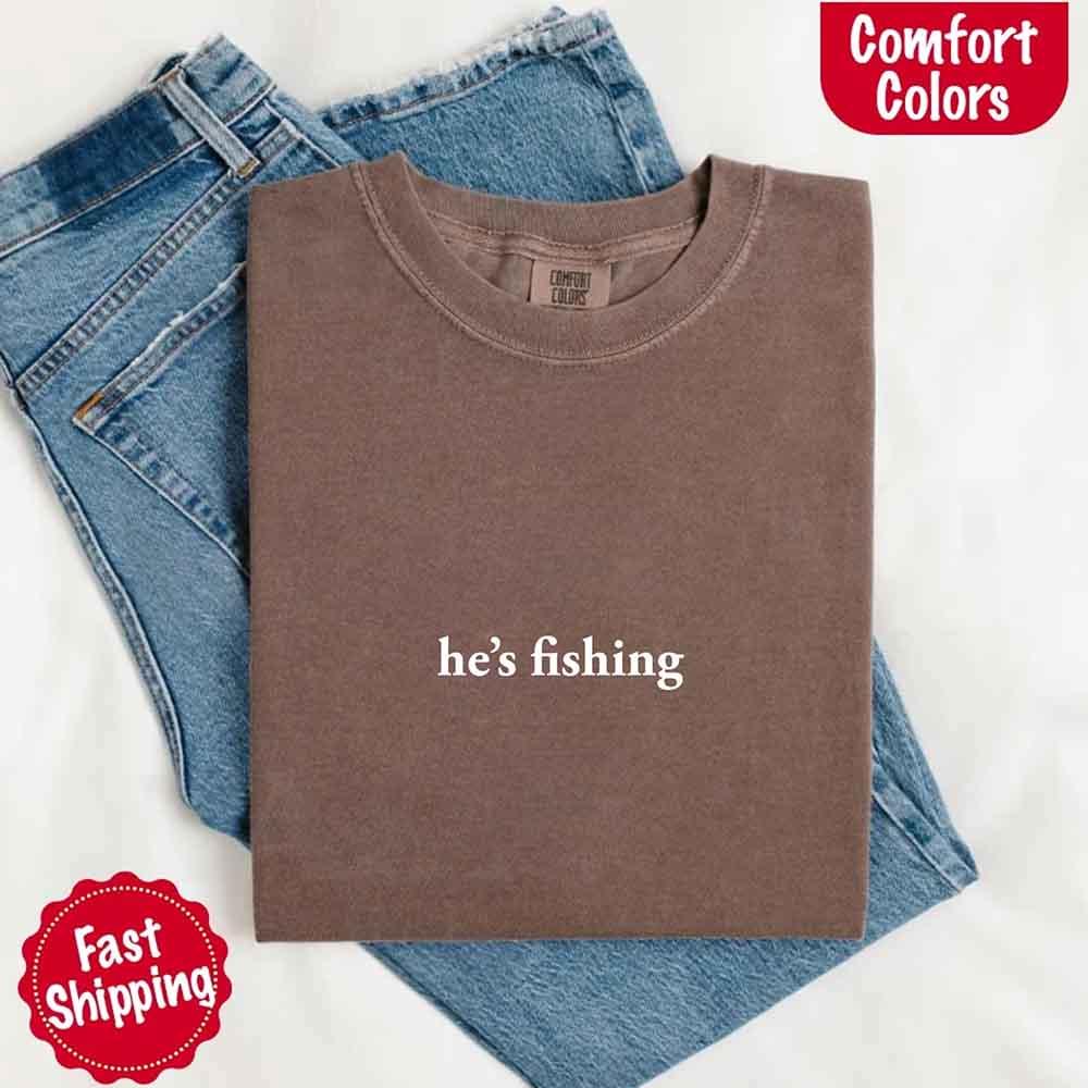He’s Fishing Comfort Colors Tee – Funny Relaxed Fit Shirt for Women - Image 24