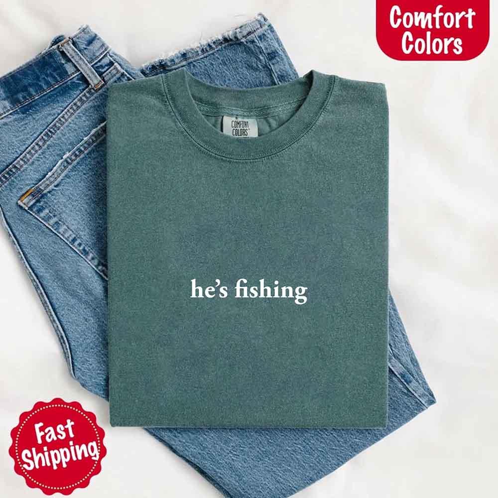 He’s Fishing Comfort Colors Tee – Funny Relaxed Fit Shirt for Women - Image 28