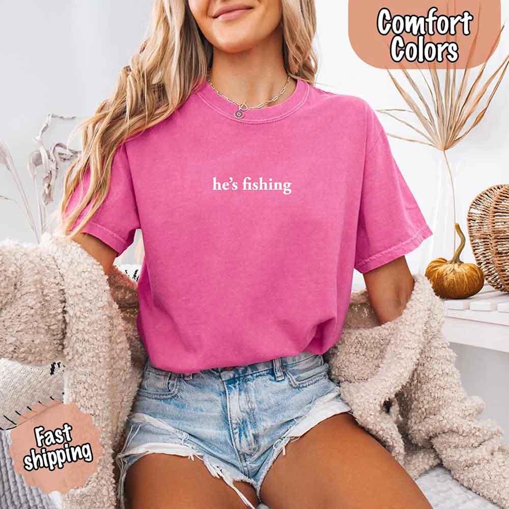 He’s Fishing Comfort Colors Tee – Funny Relaxed Fit Shirt for Women - Image 33