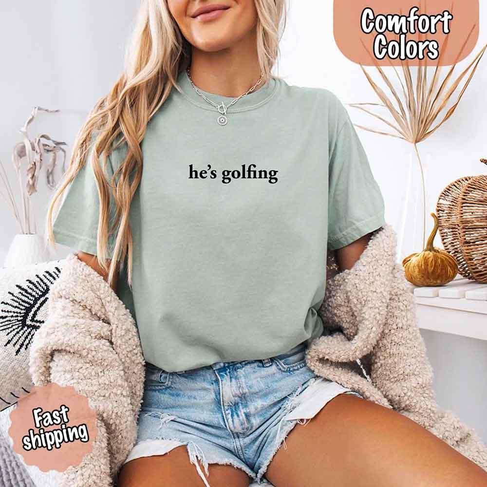 He’s Golfing Comfort Colors Shirt – Funny Girlfriend or Wife Tee - Image 8