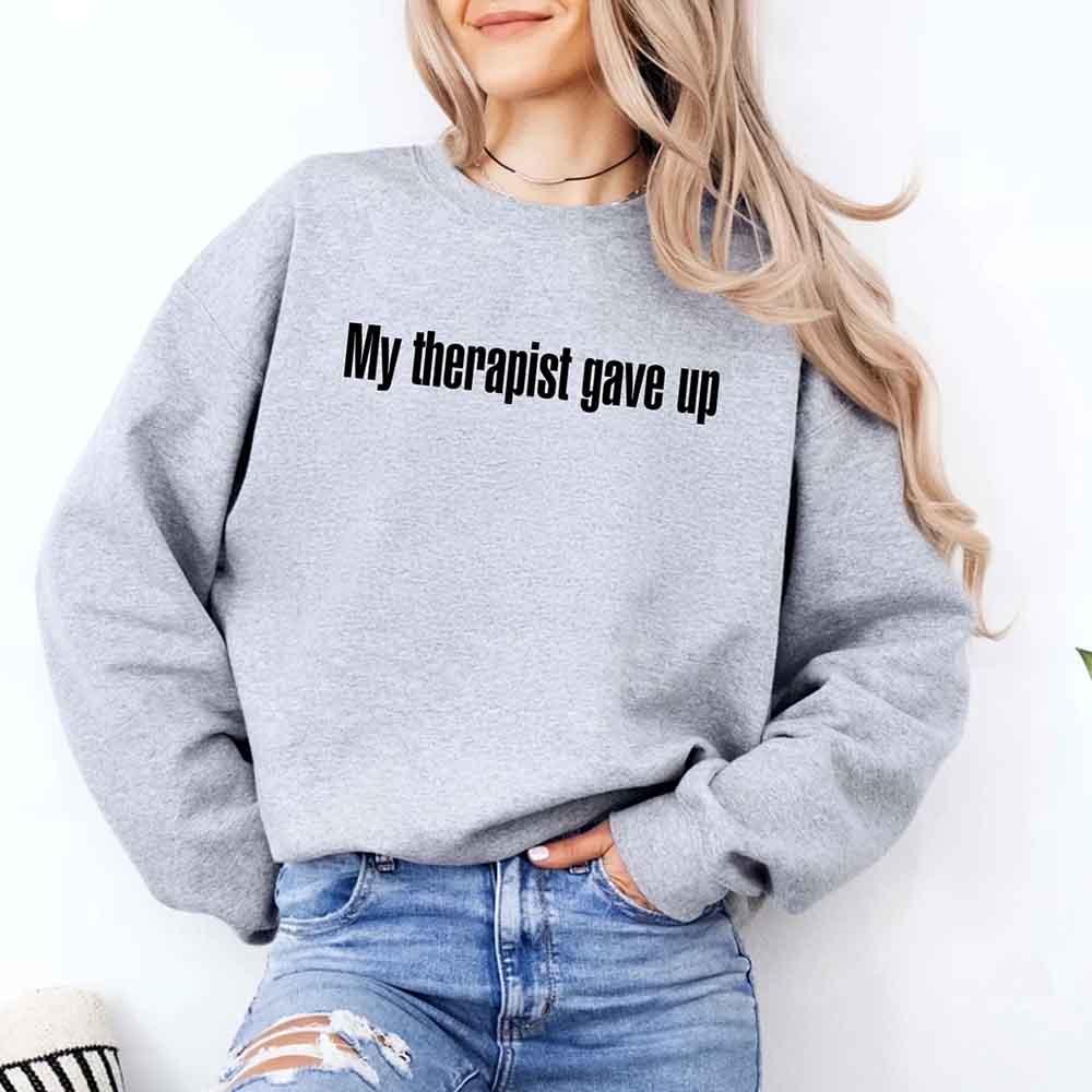My Therapist Gave Up Sweatshirt - Funny Sarcastic Humor Crew Neck - Image 17