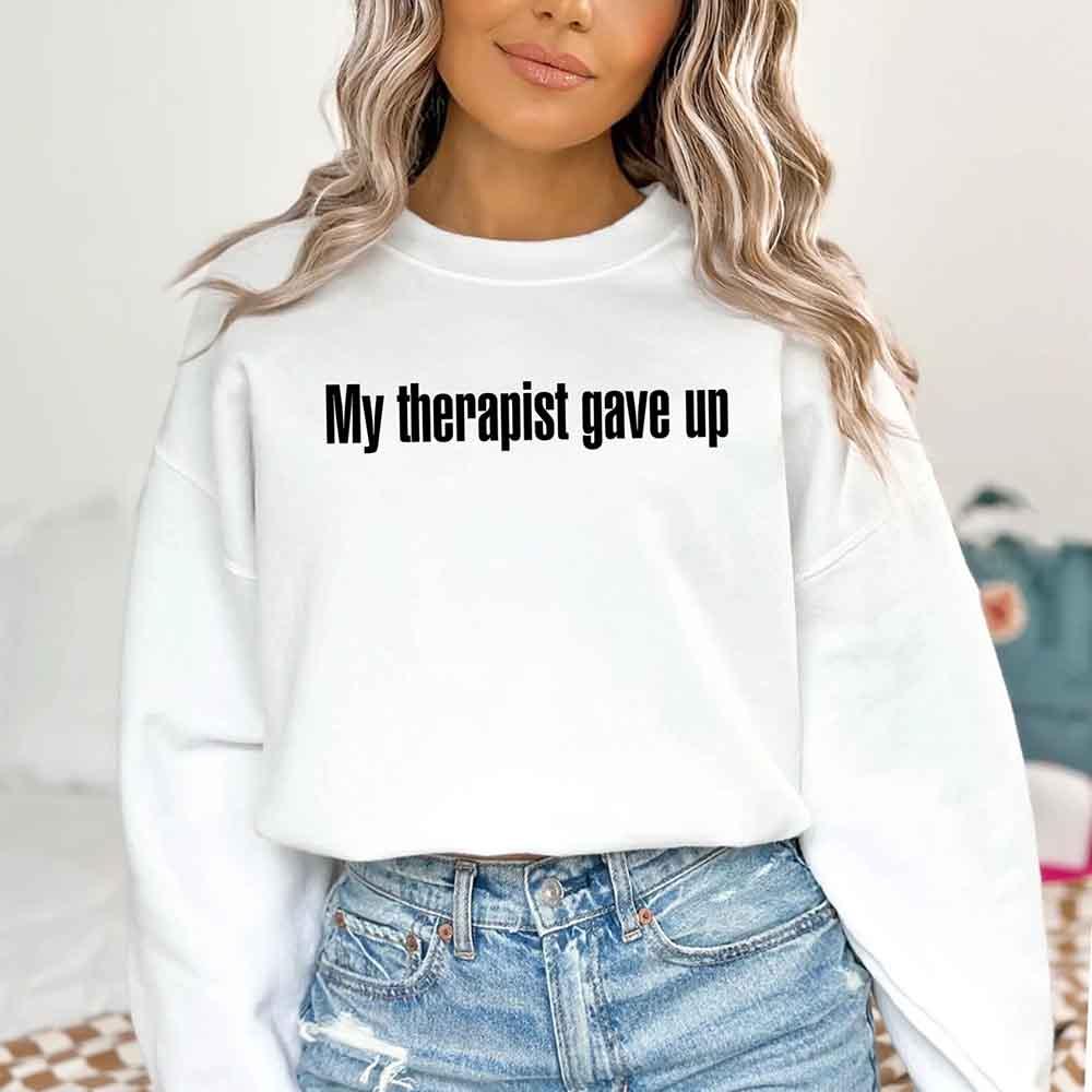 My Therapist Gave Up Sweatshirt - Funny Sarcastic Humor Crew Neck - Image 8